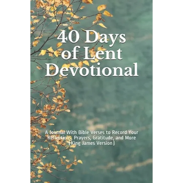 40 Days of Lent Devotional: A Journal With Bible Verses to Record Your Reflections, Prayers, Gratitude, and More (King James Version)