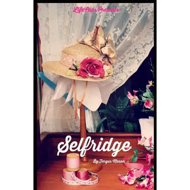 Selfridge: The Life and Times of Harry Gordon Selfridge
