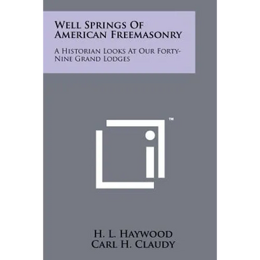 Well Springs Of American Freemasonry: A Historian Looks At Our Forty-Nine Grand Lodges