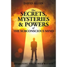 The Secrets, Mysteries and Powers of The Subconscious Mind