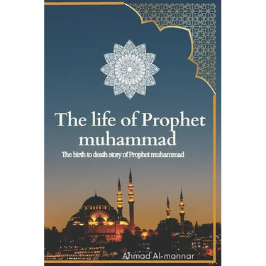 The Life of Prophet Muhammad (Pbuh): the birth to death story of prophet Muhammad (PBUH) based on the earliest source