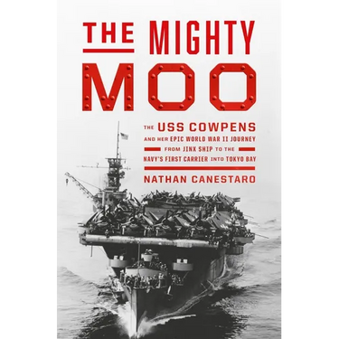 The Mighty Moo: The USS Cowpens and Her Epic World War II Journey from Jinx Ship to the Navy's First Carrier Into Tokyo Bay