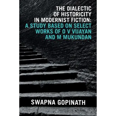 The Dialectic of Historicity in Modernist Fiction: A Study Based on Select Works of O V Vijayan and M Mukundan
