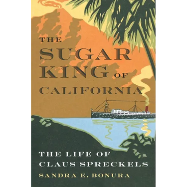 The Sugar King of California: The Life of Claus Spreckels