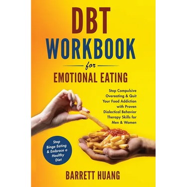DBT Workbook For Emotional Eating: Stop Compulsive Overeating & Quit Your Food Addiction with Proven Dialectical Behavior Therapy Skills for Men & Wom