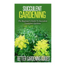 Succulent Gardening: The Beginner's Guide To Succulent Container Gardens