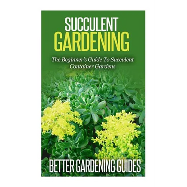 Succulent Gardening: The Beginner's Guide To Succulent Container Gardens