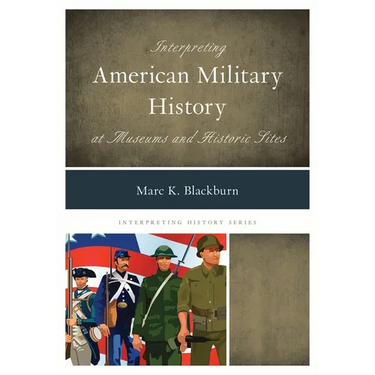 Interpreting American Military History at Museums and Historic Sites