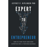 Expert to Entrepreneur: How to Turn Your Hard-Won Expertise into a Thriving Business