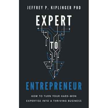 Expert to Entrepreneur: How to Turn Your Hard-Won Expertise into a Thriving Business