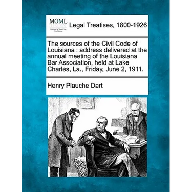 The Sources of the Civil Code of Louisiana: Address Delivered at the Annual Meeting of the Louisiana Bar Association, Held at Lake Charles, La., Frida