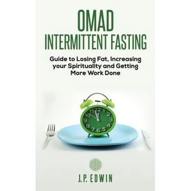 Omad: Intermittent Fasting Guide to Losing Fat, Increasing your Spirituality and Getting More Work Done