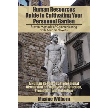 Human Resources Guide in Cultivating Your Personnel Garden: Proven Methods of Communicating with Your Employees