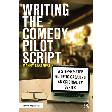 Writing the Comedy Pilot Script: A Step-By-Step Guide to Creating an Original TV Series