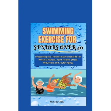 Swimming Exercise for Seniors Over 40: Unleashing the Transformative Benefits for Physical Fitness, Joint Health, Stress Reduction, and Joyful Aging.