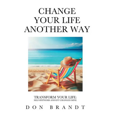 Change Your Life Another Way: Transform Your Life: Self-Hypnosis and EFT Changed Mine