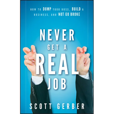 Never Get a Real Job: How to Dump Your Boss, Build a Business and Not Go Broke