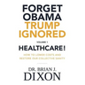 Forget Obama Trump Ignored, Volume 1: HEALTHCARE!: How to lower costs and restore our collective sanity (Second Edition)