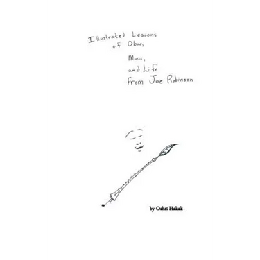Illustrated Lessons of Oboe, Music, and Life From Joe Robinson
