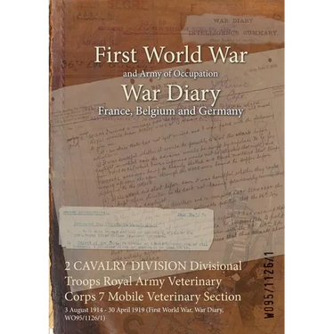 2 CAVALRY DIVISION Divisional Troops Royal Army Veterinary Corps 7 Mobile Veterinary Section: 3 August 1914 - 30 April 1919 (First World War, War Diar