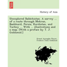 Unexplored Balūchistan. A survey ... of a route through Mekran, Bashkurd, Persia, Kurdistan, and Turkey ... With ... illustrations and a map. [W