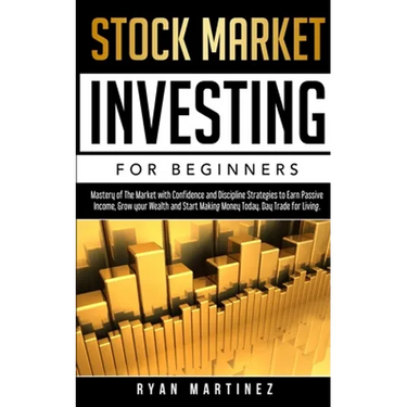 Stock Market Investing for Beginners: Mastery of The Market with Confidence and Discipline Strategies to Earn Passive Income, Grow your Wealth and Sta