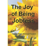 The Joy of Being Jobless: How to Obtain Financial Freedom