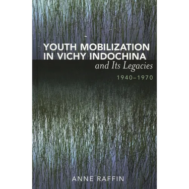 Youth Mobilization in Vichy Indochina and Its Legacies, 1940 to 1970