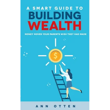 A Smart Guide to Building Wealth: Money Moves Your Parents Wish They Had Made