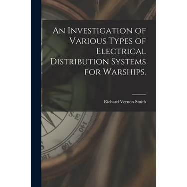 An Investigation of Various Types of Electrical Distribution Systems for Warships.
