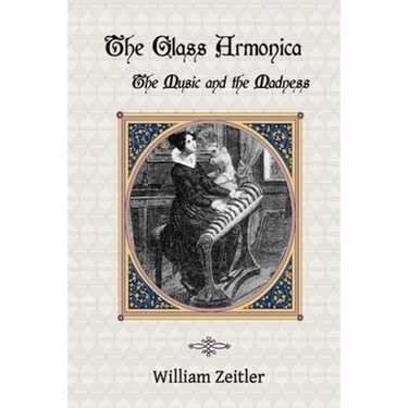 The Glass Armonica -- the Music and the Madness: A history of glass music from the Kama Sutra to modern times, including the glass armonica (also know