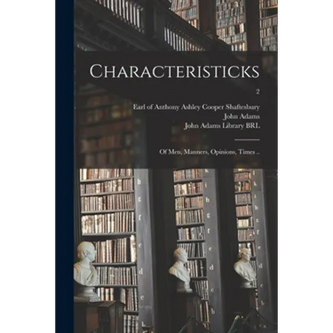Characteristicks: of Men, Manners, Opinions, Times ..; 2