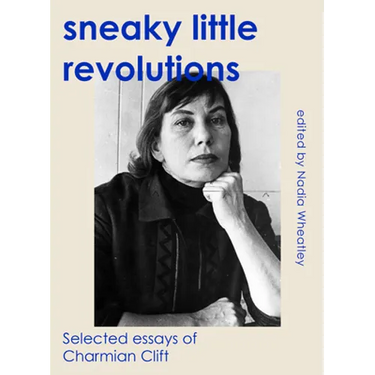 Sneaky Little Revolutions: Selected essays of Charmian Clift