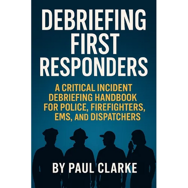 Debriefing First Responders: A Critical Incident Debriefing Handbook for Police, Firefighters, EMS, and Dispatchers