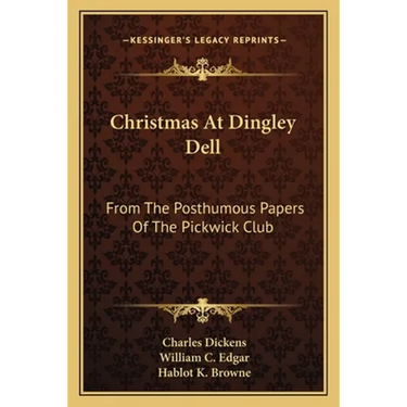 Christmas At Dingley Dell: From The Posthumous Papers Of The Pickwick Club