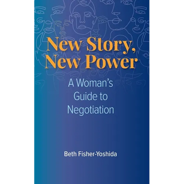 New Story, New Power: A Woman's Guide to Negotiation