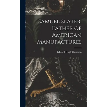 Samuel Slater, Father of American Manufactures