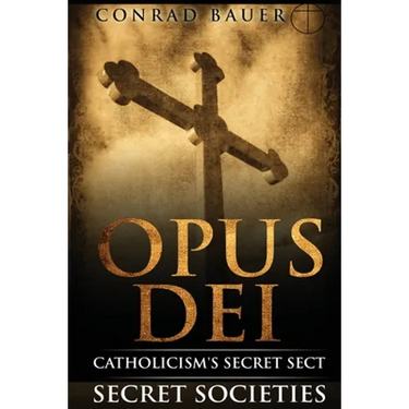 Secret Societies and Conspiracies: Secret Society Opus Dei: Catholicism's Secret Sect