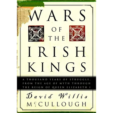 Wars of the Irish Kings: A Thousand Years of Struggle, from the Age of Myth Through the Reign of Queen Elizabeth I