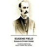 Eugene Field - Songs & Other Verse: "A certain inspitation which I cannot well define"