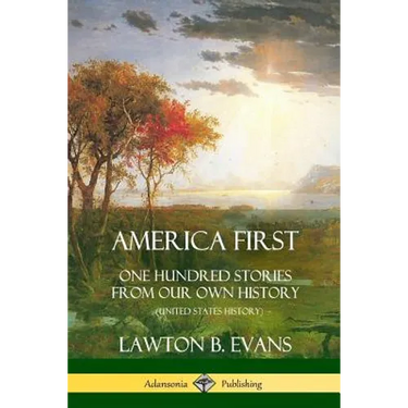 America First: One Hundred Stories from Our Own History (United States History)
