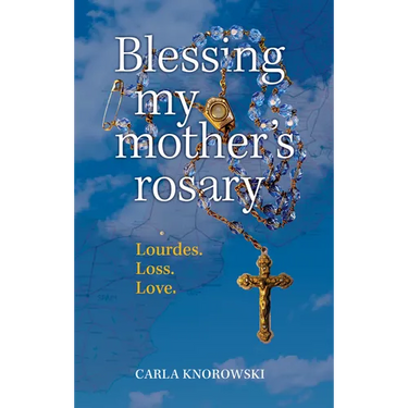 Blessing My Mother's Rosary: Lourdes. Loss. Love.