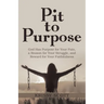 Pit to Purpose: God Has Purpose for Your Pain, a Reason for Your Struggle, and Reward for Your Faithfulness