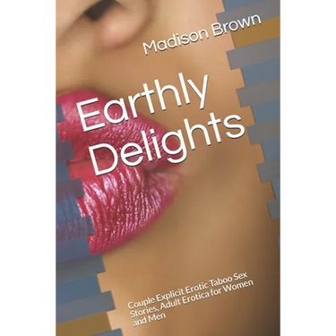 Earthly Delights: Couple Explicit Erotic Taboo Sex Stories, Adult Erotica for Women and Men