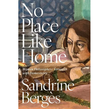 No Place Like Home: Women Philosophers' Struggles with Domesticity