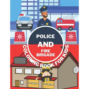 Police And Fire Brigade Coloring Book For Kids: Toddlers, Boys, Girls - Firefighters, Trucks, Buildings And More