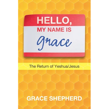 Hello, My Name Is Grace: The Return of Yeshua/Jesus