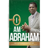 I Am Abraham: An Autobiography of Abraham Adewole Haastrup