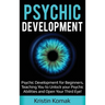 Psychic Development: Psychic Development for Beginners, Teaching you to Unlock your Psychic Abilities and Open your Third Eye!