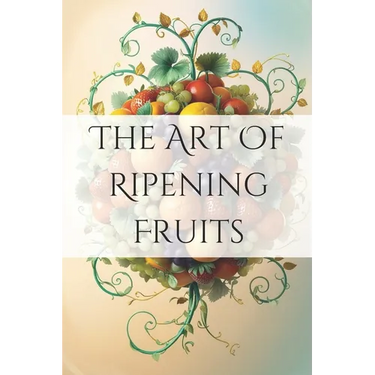 The Art of Ripening Fruits: Mastering Nature's Timing for Perfectly Sweet Harvests
